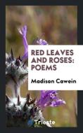 Red Leaves and Roses di Madison Cawein edito da Trieste Publishing