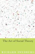 The Art of Social Theory di Richard Swedberg edito da Princeton University Press
