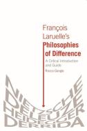 Francois Laruelle's Philosophies of Difference di Rocco Gangle edito da Edinburgh University Press