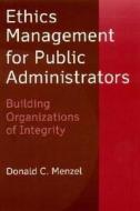Ethics Management for Public Administrators: Building Organizations of Integrity di Donald C. Menzel edito da M.E. Sharpe
