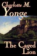 The Caged Lion by Charlotte M. Yonge, Fiction, Classics, Historical, Romance di Charlotte M. Yonge edito da Wildside Press