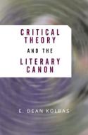 Critical Theory And The Literary Canon di E.Dean Kolbas edito da Taylor & Francis Inc