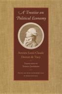 Treatise on Political Economy di Antoine Louis Claude Destutt De Tracy edito da Liberty Fund Inc.