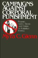 Campaigns Against Corporal Punishment: Prisoners, Sailors, Women, and Children in Antebellum America di Myra C. Glenn edito da STATE UNIV OF NEW YORK PR
