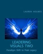 Leadering Visuals Two: Paradigm Shift to Peak Legacy di Lauren Holmes edito da Naturality.Net, LLC