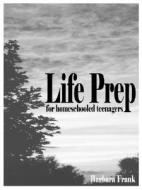 Life Prep for Homeschooled Teenagers, Second Edition: A Parent-Friendly Curriculum for Teaching Teens to Handle Money, L di Barbara Frank edito da CARDAMOM PUBL