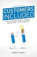 Customers Included: How to Transform Products, Companies, and the World - With a Single Step (Second Edition) di Mark Hurst edito da Creative Good