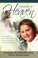 A Journey to Heaven: A Daughter's Short Life Gives a Family Lessons in Love and Miracles di Tammy Brodowski Mott, Bruce Brodowski edito da CAROLINAS ECUMENICAL HEALING M