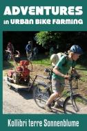 Adventures in Urban Bike Farming di Kollibri Terre Sonnenblume edito da Macska Moksha Press