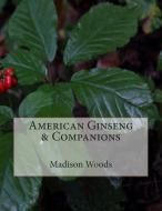 American Ginseng & Companions di Madison Woods edito da Wild Ozark, LLC