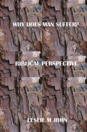 Why Does Man Suffer?: Biblical Perspective di MR Leslie M. John edito da Leslie M. John