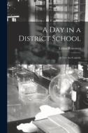 A Day in a District School; a Two-act Comedy di Emma Roscower edito da LIGHTNING SOURCE INC