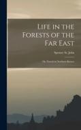 Life in the Forests of the Far East: Or, Travels in Northern Borneo di Spenser St John edito da LEGARE STREET PR