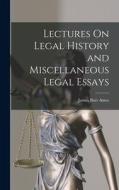 Lectures On Legal History and Miscellaneous Legal Essays di James Barr Ames edito da LEGARE STREET PR