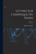 Lettres Sur L'amérique Du Nord; Volume 2 di Michel Chevalier edito da LEGARE STREET PR