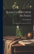 Jean-christophe In Paris: The Market-place, Antoinette, The House di Romain Rolland edito da LEGARE STREET PR