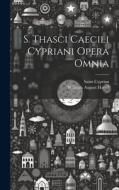 S. Thasci Caecili Cypriani Opera Omnia di Wilhelm August Hartel, Saint Cyprian edito da LEGARE STREET PR