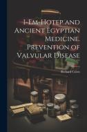 I-em-Hotep and Ancient Egyptian Medicine. Prevention of Valvular Disease di Richard Caton edito da Creative Media Partners, LLC