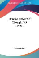 Driving Power of Thought V3 (1920) di Warren Hilton edito da Kessinger Publishing