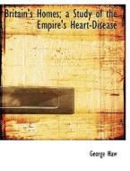 Britain's Homes; a Study of the Empire's Heart-Disease di George Haw edito da BiblioLife