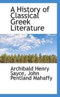 A History Of Classical Greek Literature di Archibald Henry Sayce, John Pentland Mahaffy edito da Bibliolife