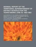 Biennial Report of the Territorial Superintendent of District Schools for the Years Ending June 30, 1882-1883; Also Report of the Chancellor and Board di Utah Superintendent of Schools edito da Rarebooksclub.com