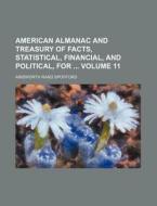 American Almanac and Treasury of Facts, Statistical, Financial, and Political, for Volume 11 di Ainsworth Rand Spofford edito da Rarebooksclub.com