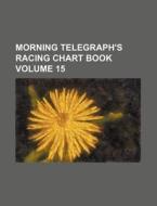 Morning Telegraph's Racing Chart Book Volume 15 di Books Group edito da Rarebooksclub.com