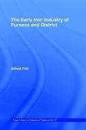 The Early Iron Industry of Furness and Districts di Alfred Fell edito da Taylor & Francis Ltd