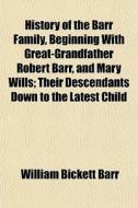 History Of The Barr Family, Beginning Wi di William Bickett Barr edito da General Books