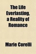 The Life Everlasting, A Reality Of Roman di Marie Corelli edito da General Books