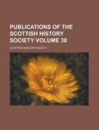 Publications of the Scottish History Society Volume 38 di Scottish History Society edito da Rarebooksclub.com