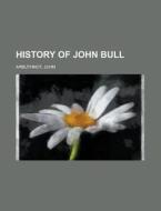 History Of John Bull di John Arbuthnot edito da Rarebooksclub.com