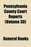 Pennsylvania County Court Reports Volum di General Books edito da General Books