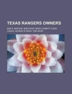 Texas Rangers Owners: George W. Bush, Tom Hicks, Bob Short, Brad Corbett di Source Wikipedia edito da Books Llc