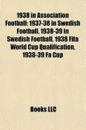 1938 In Association Football: 1937-38 In di Books Llc edito da Books LLC, Wiki Series