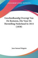 Geschiedkundig Overzigt Van de Besturen, Die Voor de Herstelling Nederland in 1814 (1838) di Jean Samuel Magnin edito da Kessinger Publishing