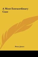 A Most Extraordinary Case di Henry James edito da Kessinger Publishing