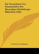 Ein Verzeichniss Von Handschriften Der Ehemaligen Heidelberger Bibliothek (1850) di Friedrich Lorenz Hoffmann edito da Kessinger Publishing