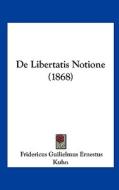 de Libertatis Notione (1868) di Fridericus Guilielmus Ernestus Kuhn edito da Kessinger Publishing