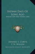Indian Days of Long Ago: Indian Life and Indian Lore di Edward S. Curtis edito da Kessinger Publishing