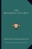 The Biography of a Boy di Josephine Daskam Bacon edito da Kessinger Publishing