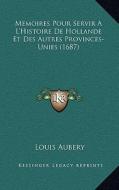 Memoires Pour Servir A L'Histoire de Hollande Et Des Autres Provinces-Unies (1687) di Louis Aubery edito da Kessinger Publishing