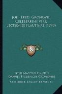 Joh. Fred. Gronovii, Celeberrimi Viri, Lectiones Plautinae (1740) di Titus Maccius Plautus, Joannes Fredericus Gronovius edito da Kessinger Publishing