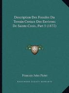 Description Des Fossiles Du Terrain Cretace Des Environs de Sainte-Croix, Part 5 (1872) di Francois Jules Pictet edito da Kessinger Publishing