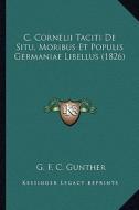 C. Cornelii Taciti de Situ, Moribus Et Populis Germaniae Libellus (1826) di G. F. C. Gunther edito da Kessinger Publishing