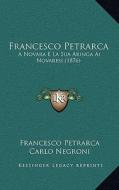 Francesco Petrarca: A Novara E La Sua Aringa AI Novaresi (1876) di Francesco Petrarca, Carlo Negroni edito da Kessinger Publishing