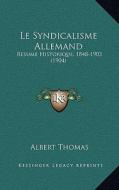 Le Syndicalisme Allemand: Resume Historique, 1848-1903 (1904) di Albert Thomas edito da Kessinger Publishing