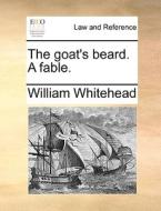 The Goat's Beard. A Fable. di William Whitehead edito da Gale Ecco, Print Editions