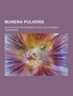 Munera Pulveris; Six Essays On The Elements Of Political Economy di John Ruskin edito da Theclassics.us
